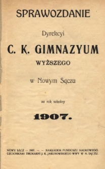 Sprawozdanie dyrekcyi c.k. Gimnazyum wyższego w Nowym Sączu za rok szkolny 1907.
