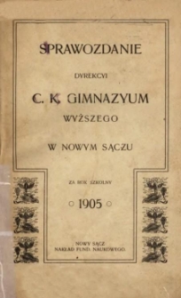 Sprawozdanie dyrekcyi c.k. Gimnazyum wyższego w Nowym Sączu za rok szkolny 1905.