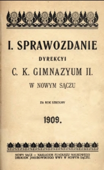 I. Sprawozdanie dyrekcyi c.k. Gimnazyum II. w Nowym Sączu za rok szkolny 1909.
