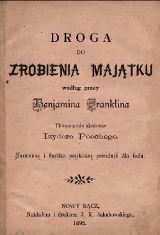 Droga do zrobienia majątku : sumienny i bardzo pożyteczny poradnik dla ludu