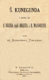 Ś. Kunegunda i siostry jéj B. Helena czyli Jolenta i B. Małgorzata