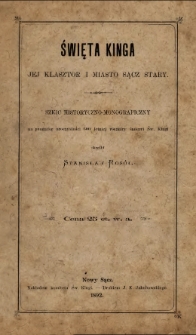 Święta Kinga : jej klasztor i miasto Sącz Stary : szkic historyczno-monograficzny na pamiątkę uroczystości 600 letniej rocznicy śmierci św. Kingi.