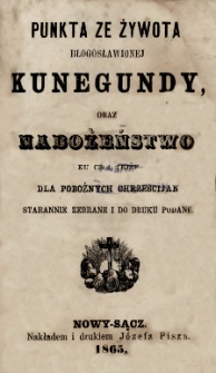 Punkta ze żywota błogosławionej Kunegundy oraz Nabożeństwo ku czci tejże dla pobożnych chrześcijan starannie zebrane i do druku podane