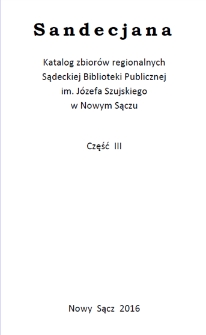 Sandecjana : katalog zbiorów regionalnych Sądeckiej Biblioteki Publicznej im. Józefa Szujskiego w Nowym Sączu. Cz. 3