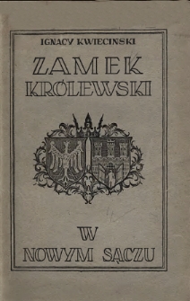 Zamek Królewski w Nowym Sączu : wspomnienia historyczne, stan obecny - plan odbudowy