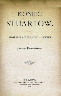 Koniec Stuartów : dramat historyczny w 5 aktach a 7 odsłonach.