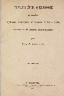 Trwanie życia w Krakowie na zasadzie wykazu zmarłych w latach 1859-1868 obliczone co do ludności chrześcijańskiéj