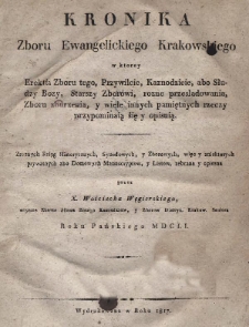 Kronika zboru ewangelickiego krakowskiego w ktorey Erektia Zboru tego, Przywileie, Kaznodzieie, abo Słudzy Bozy, Starszy Zborowi, rozne przesladowania, Zboru zburzenia, y wiele innych pamiętnych rzeczy przypominaią się y opisuią